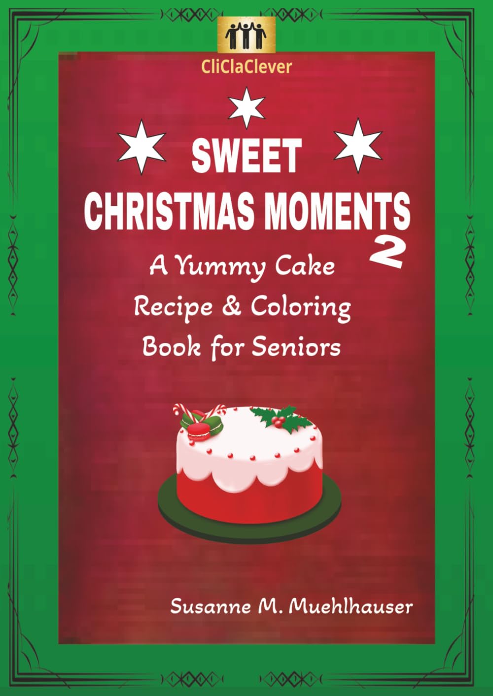 SWEET CHRISTMAS MOMENTS 2: A Yummy Cake Recipe and Coloring Book for Seniors — Easy Holiday Baking, Festive Desserts, and Relaxing Christmas Coloring Fun!