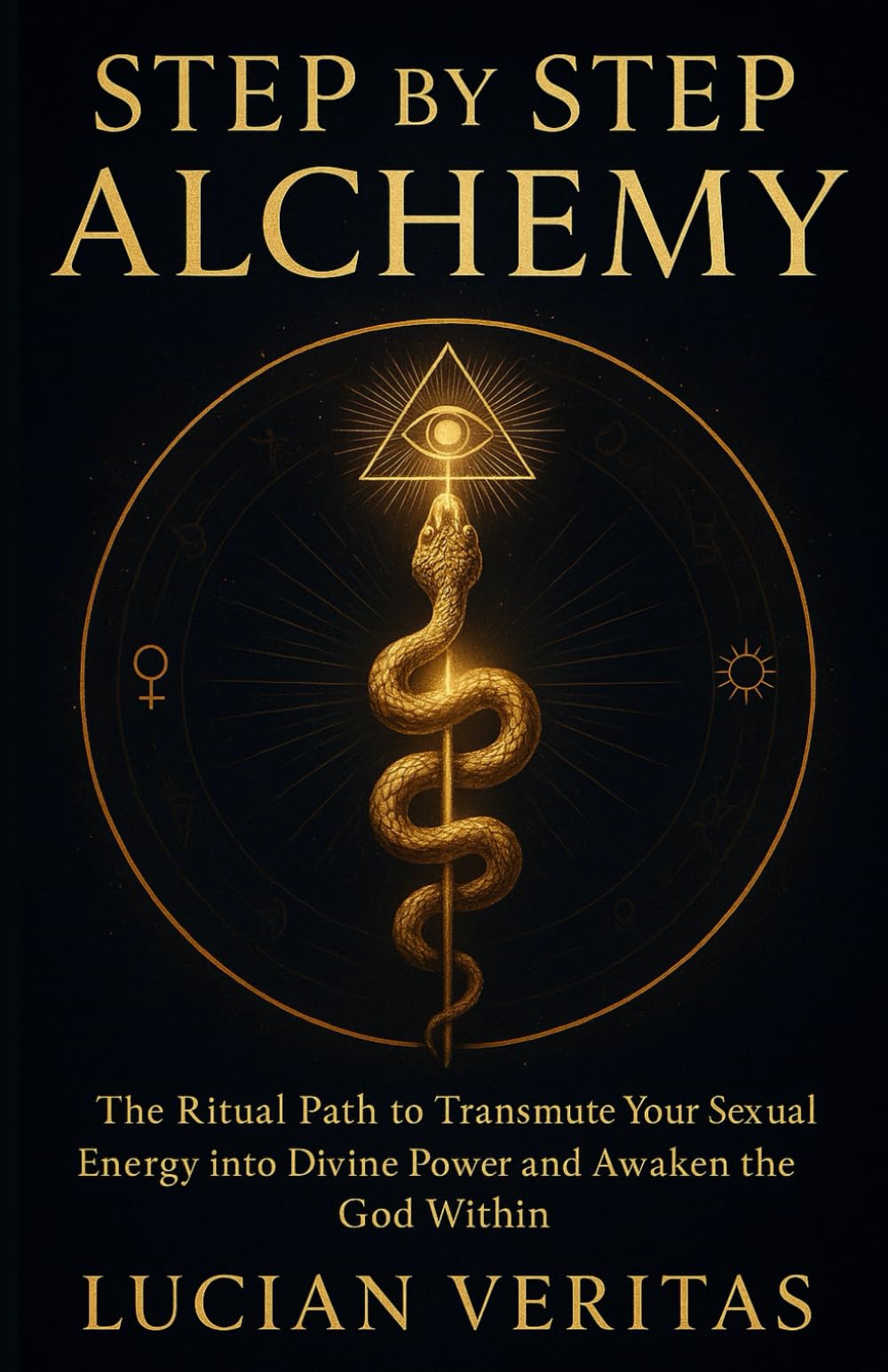 Step by Step Alchemy: The Ritual Path to Transmute Your Sexual Energy into Divine Power and Awaken the God Within