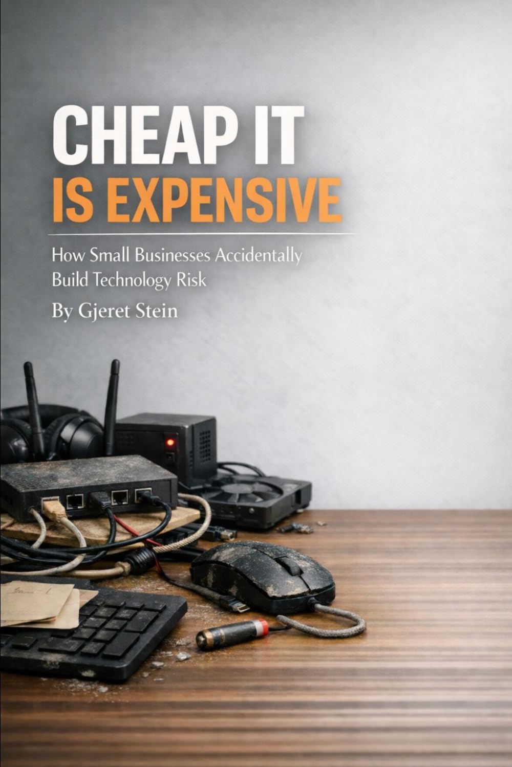 Cheap IT Is Expensive: How Small Businesses Accidentally Build Technology Risk