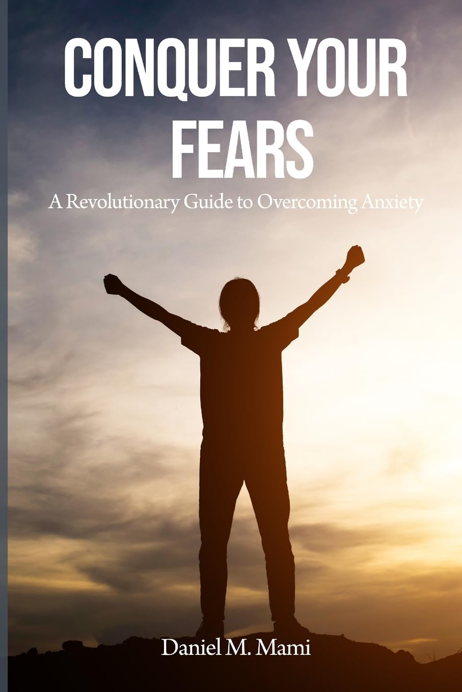 Conquer Your Fears: A Revolutionary Guide to Overcoming Anxiety