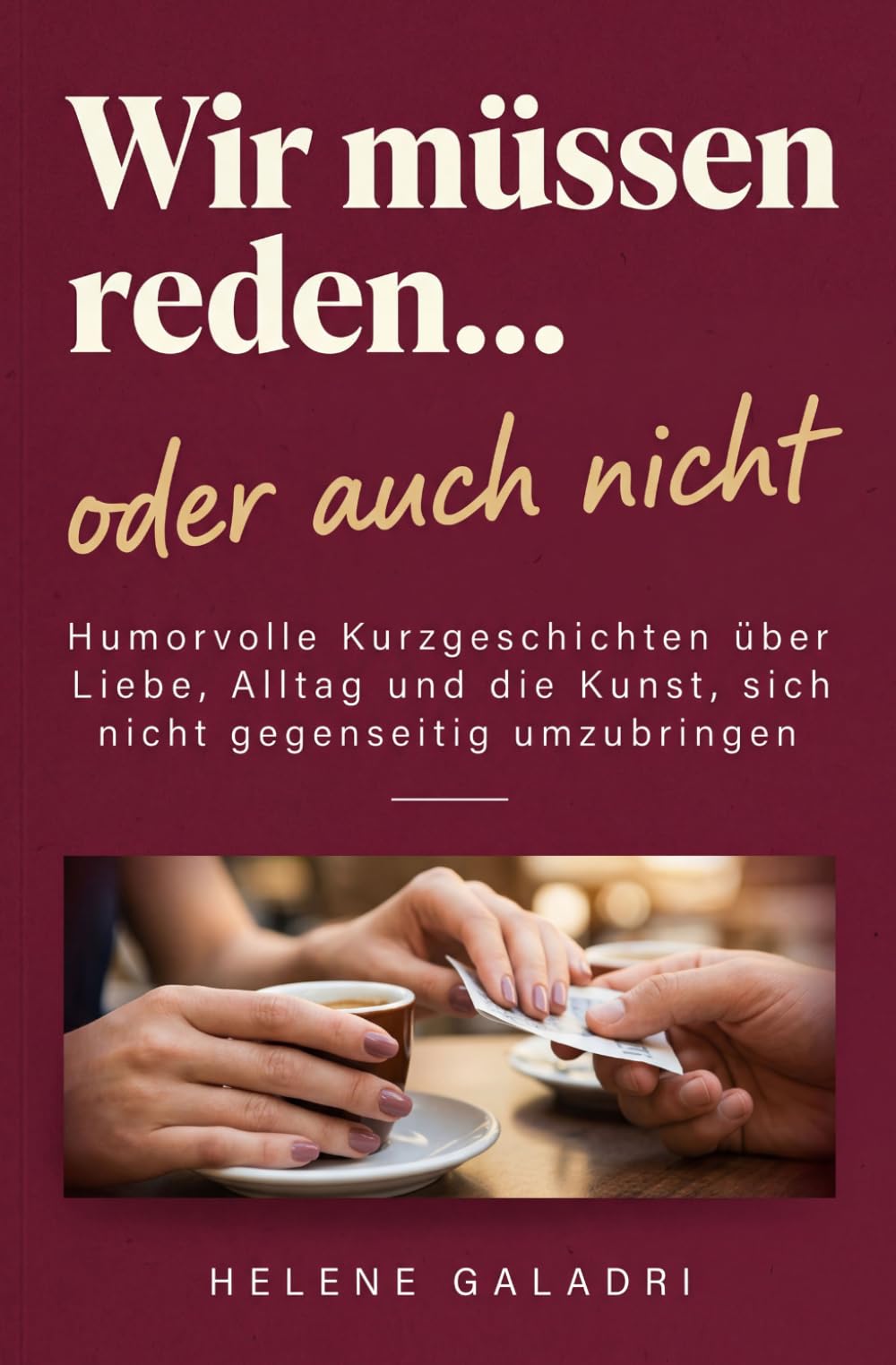 Wir müssen reden… oder auch nicht: Humorvolle Kurzgeschichten über Liebe, Alltag und die Kunst, sich nicht gegenseitig umzubringen