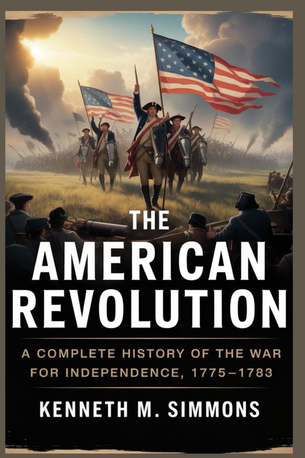 THE AMERICAN REVOLUTION: A Complete History of the War for Independence, 1775–1783 (America's Past)