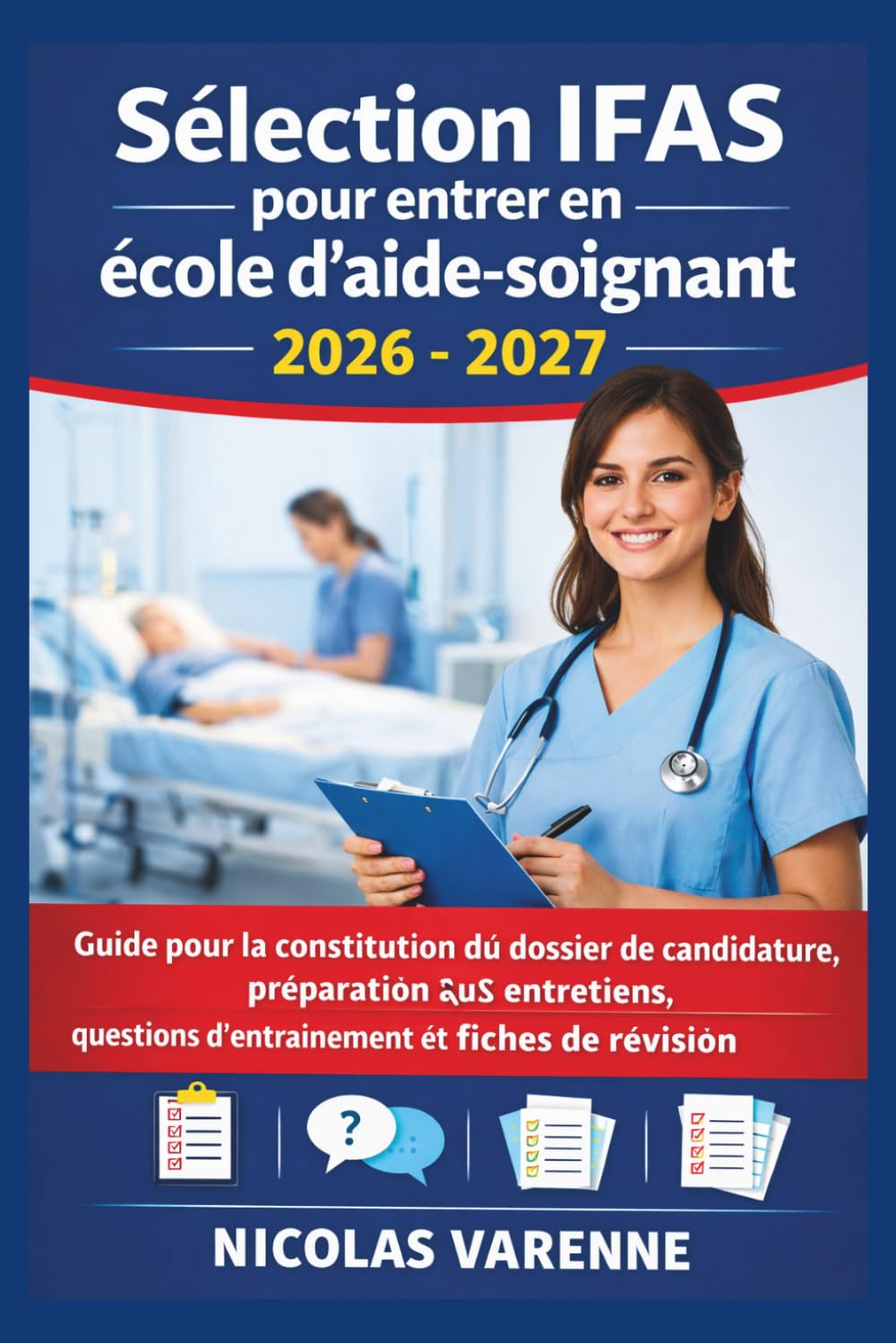 Sélection IFAS pour entrer en école d'aide-soignant 2026 - 2027: Guide pour la constitution du dossier de candidature, préparation aux entretiens, questions d'entraînement et fiches de révision