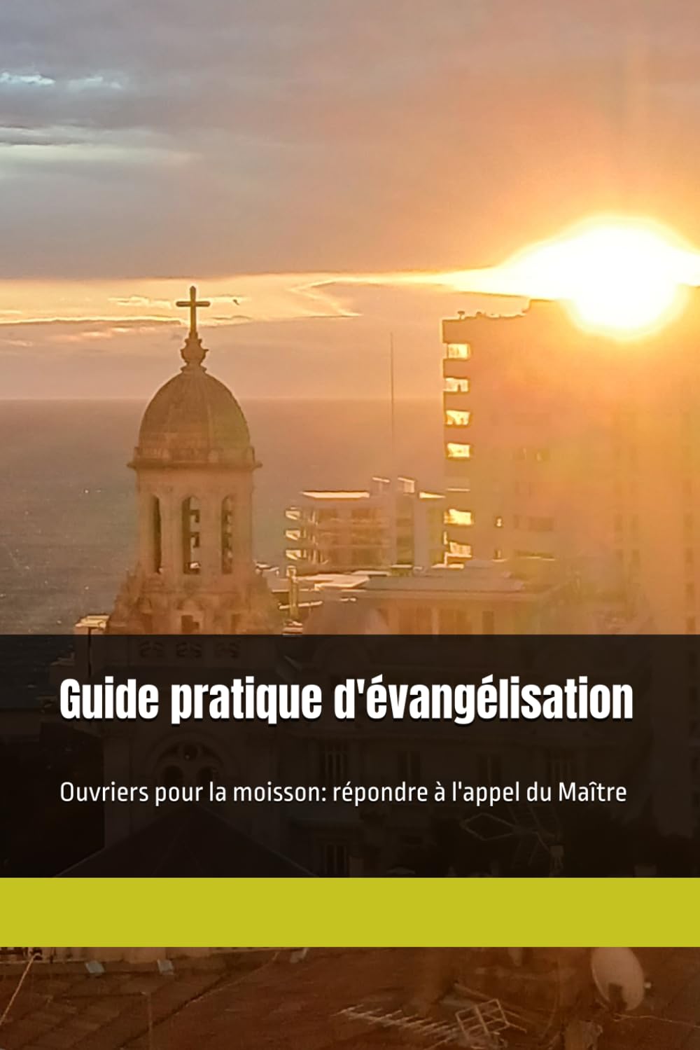 Guide pratique d'évangélisation: Ouvriers pour la moisson: répondre à l'appel du Maître