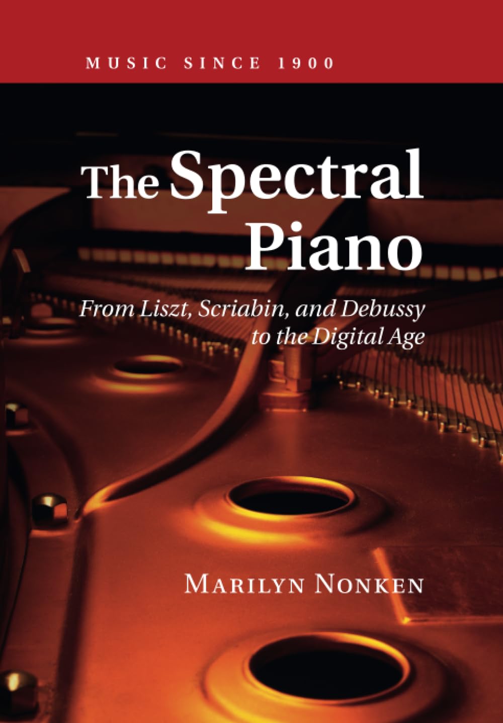 The Spectral Piano: From Liszt, Scriabin, and Debussy to the Digital Age (Music since 1900)