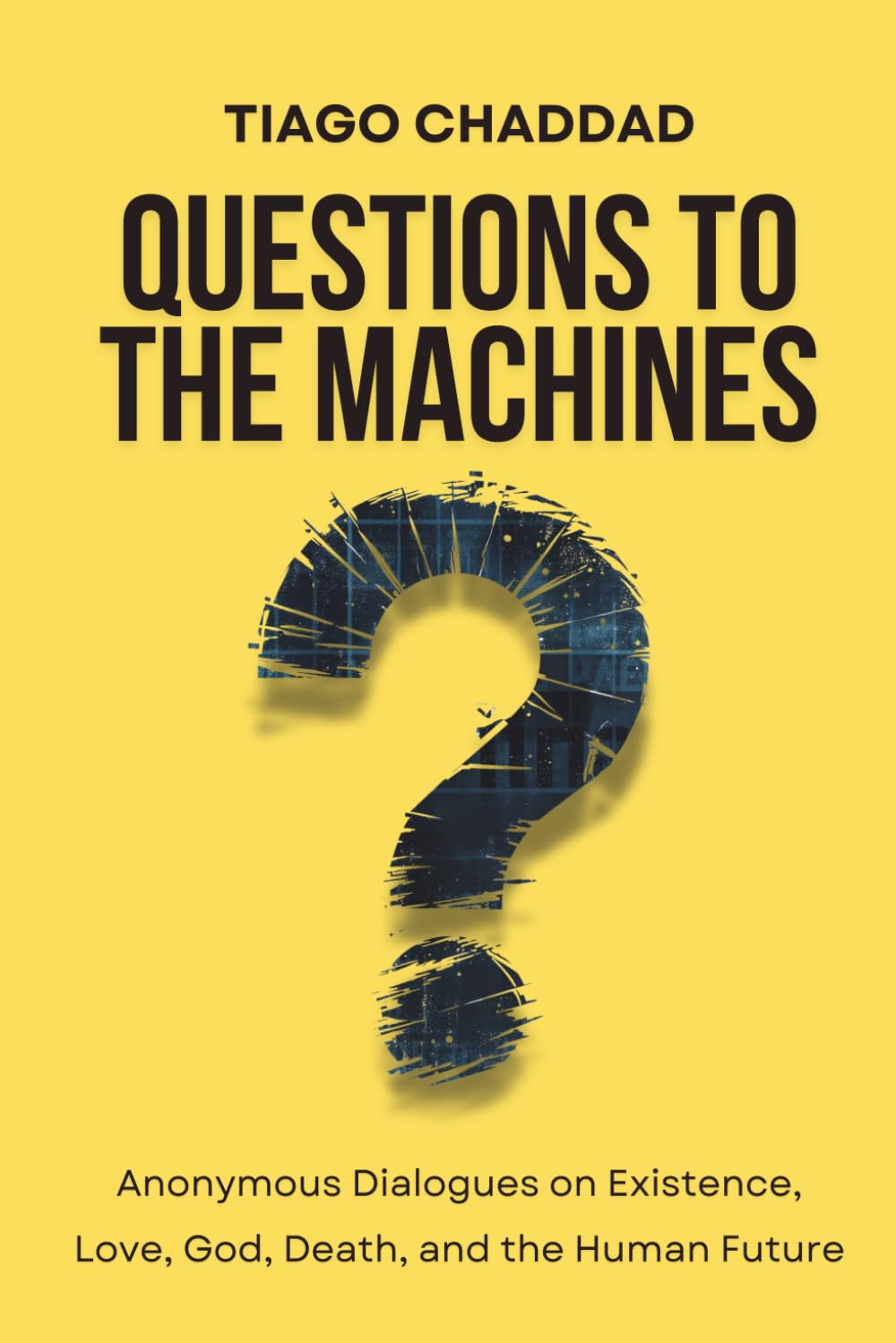 Questions to the Machines: Anonymous Dialogues on Existence, Love, God, Death, and the Human Future