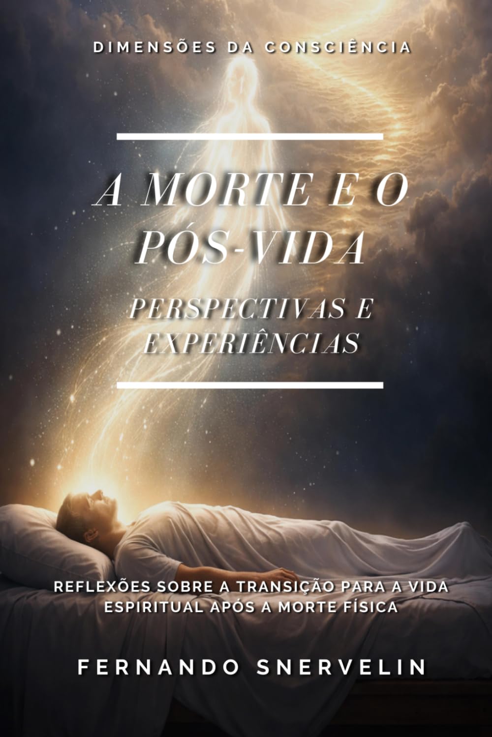 A MORTE E O PÓS-VIDA: PERSPECTIVAS E EXPERIÊNCIAS: REFLEXÕES SOBRE A TRANSIÇÃO PARA A VIDA ESPIRITUAL APÓS A MORTE FÍSICA (ESPIRITUALISMO: DIMENSÕES DA CONSCIÊNCIA)