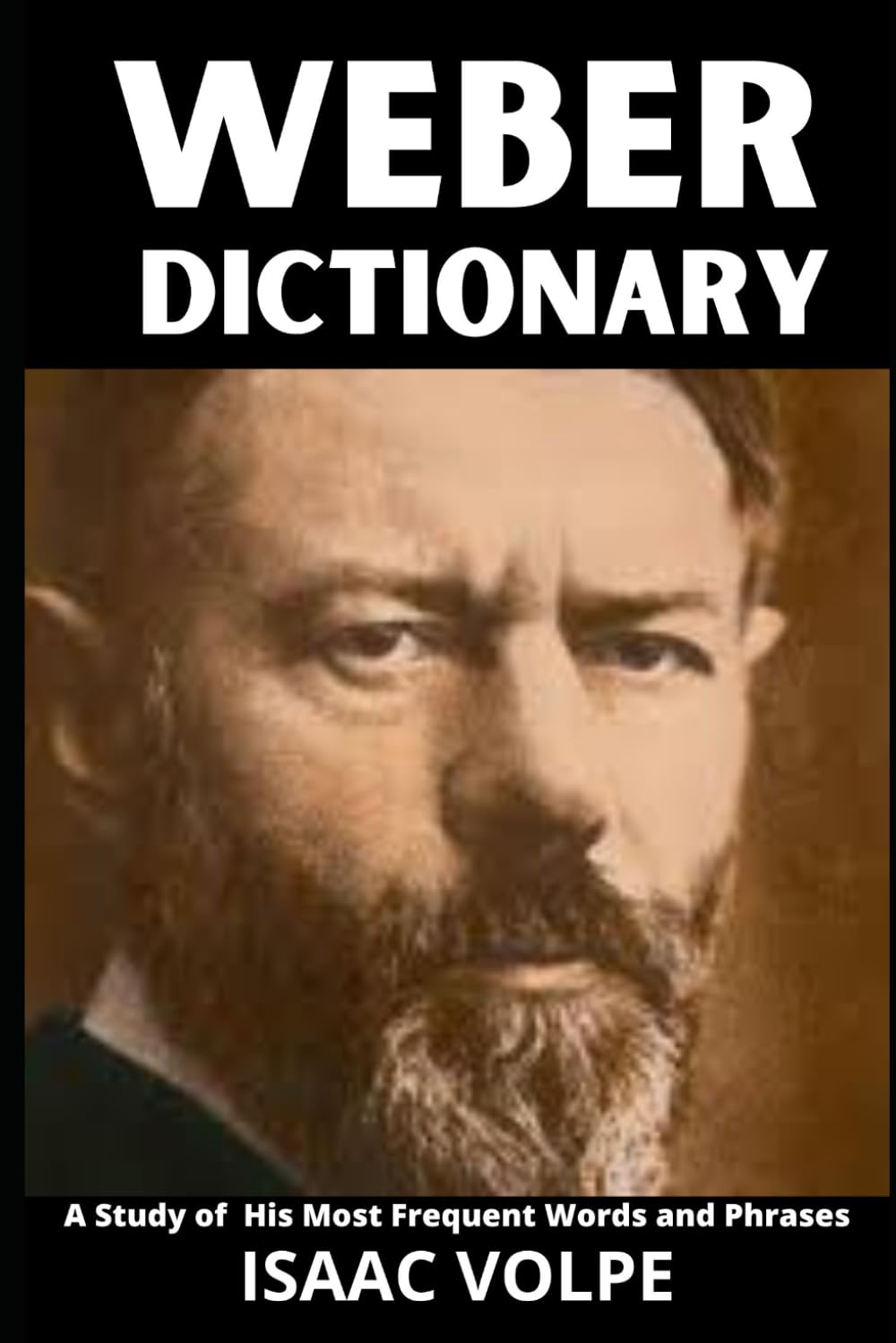 WEBER DICTIONARY. A Study of His Most Frequent Words and Phrases: The Essential Terms of Max Weber's Sociology, Politics, and Social Theory (DICTIONARIES OF PHILOSOPHY AND GREAT THINKERS)
