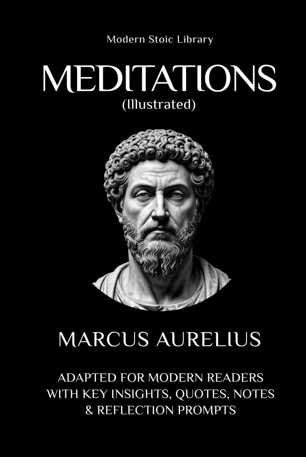 Meditations: Adapted for the modern reader with key insights, quotes, notes, and reflection questions (Illustrated) (Modern Stoic Library)
