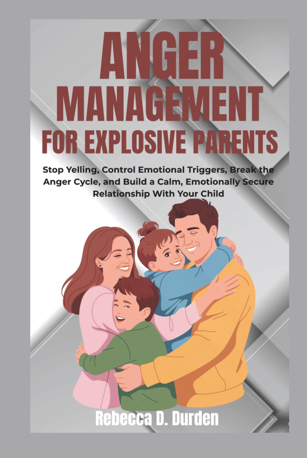 Anger Management For Explosive Parents: Stop Yelling, Control Emotional Triggers, Break the Anger Cycle, and Build a Calm, Emotionally Secure Relationship With Your Child