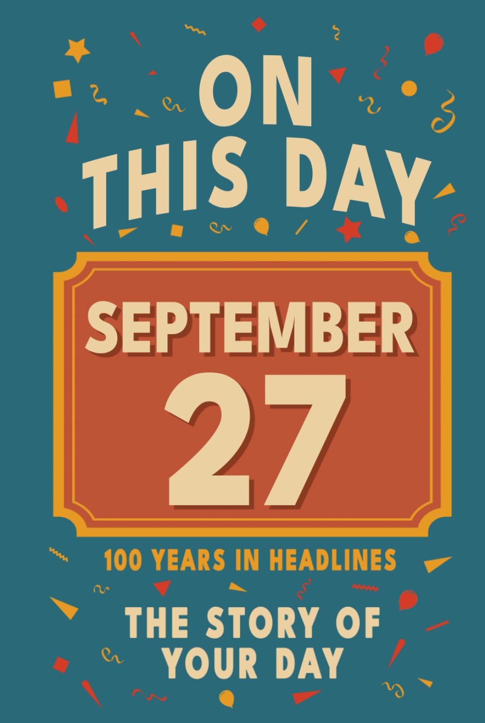 Happy Birthday! September 27: On This Day in Headlines – Nostalgic September 27 History Book with Authentic News and Memories – Perfect Birthday or Anniversary Gift