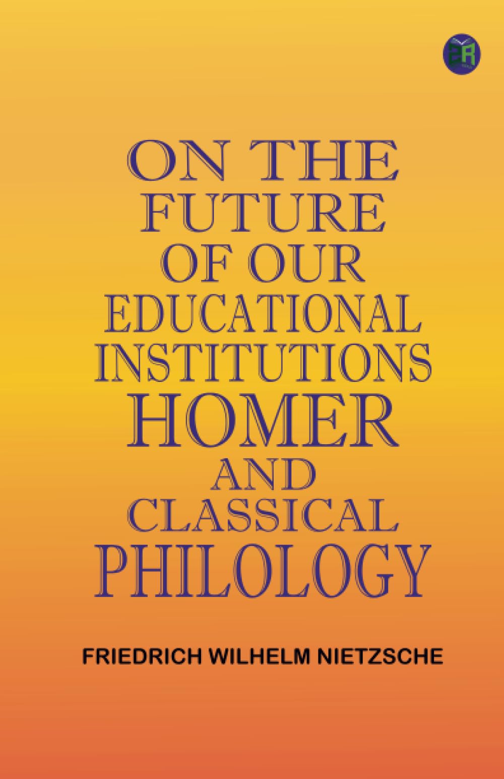 On the Future of our Educational Institutions Homer and Classical Philology