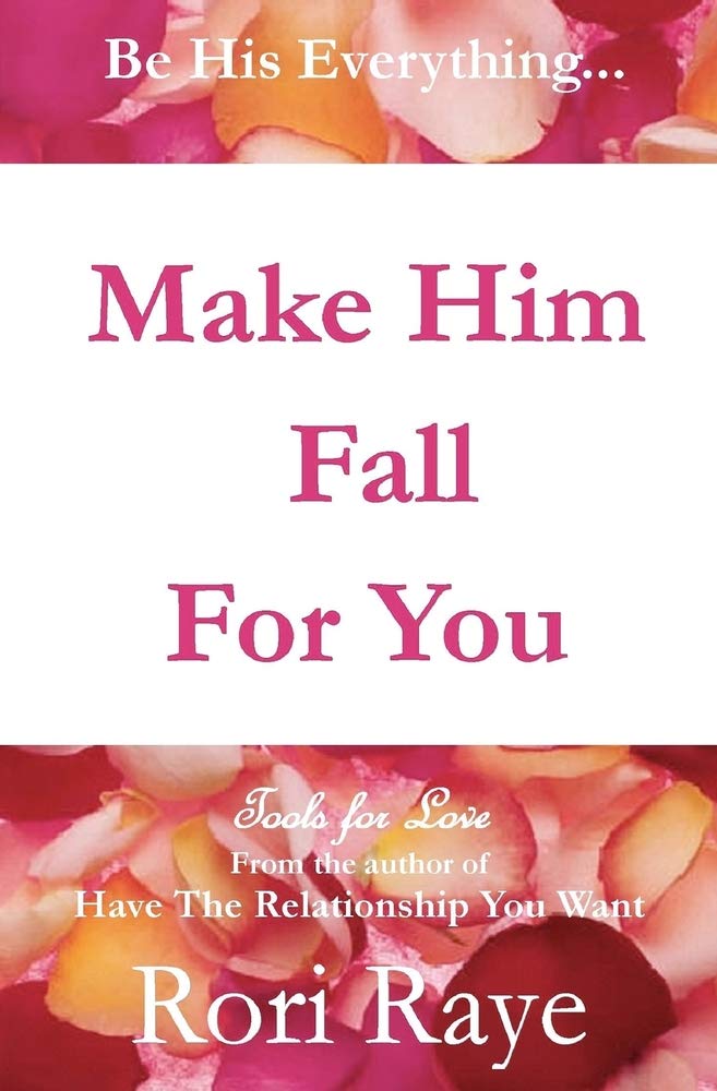 Make Him Fall For You: Tools For Love by Rori Raye: Raye, Rori ...