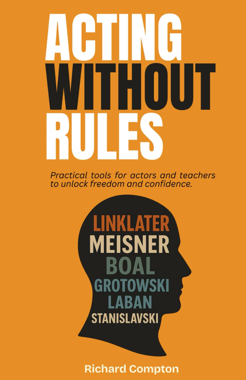 Acting Without Rules: Practical Tools for Actors and Teachers to Unlock Freedom & Confidence