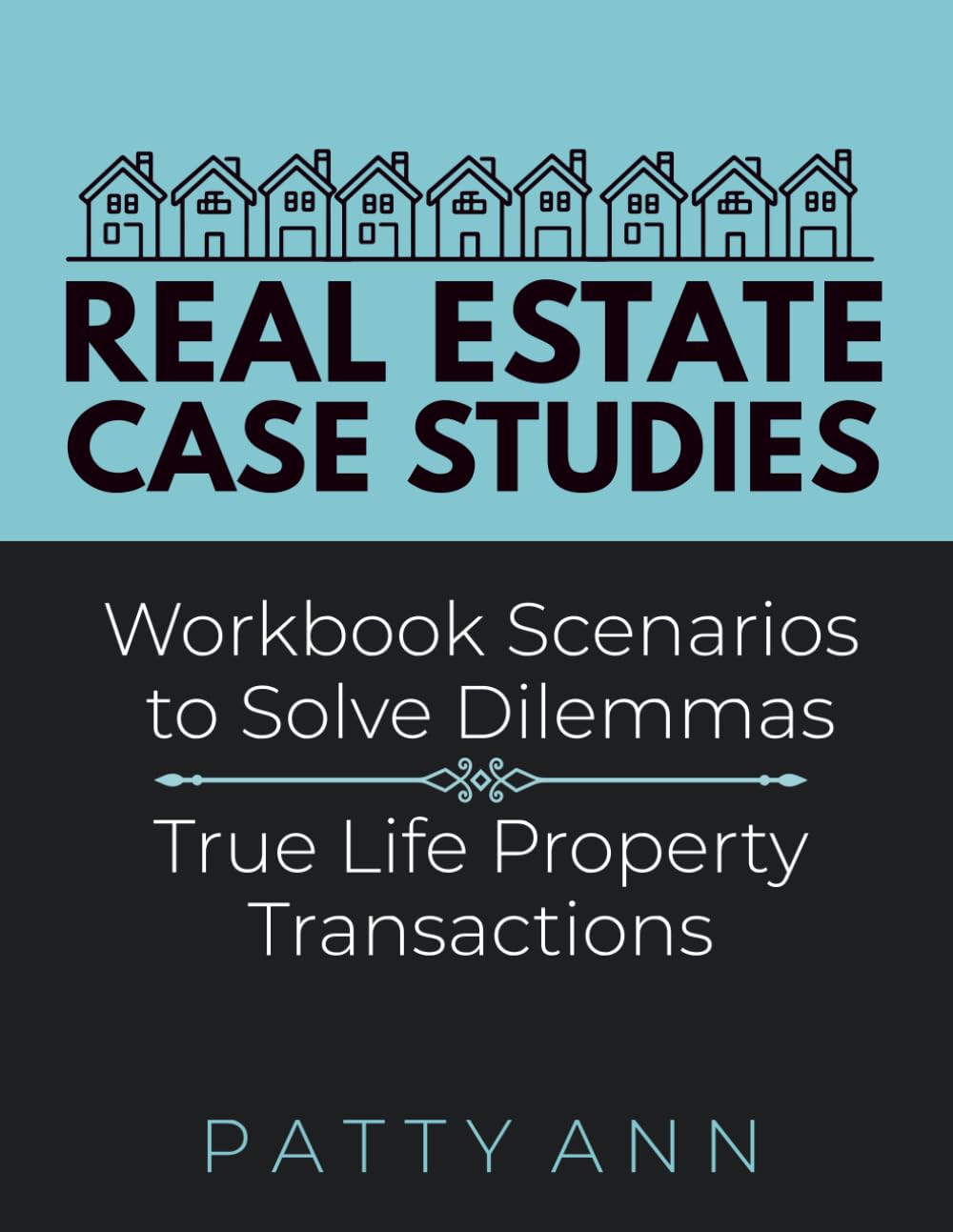 Real Estate Case Studies: Workbook Scenarios to Solve Dilemmas for True Life Property Transactions (Real Estate Strategy & Ethical Conduct)