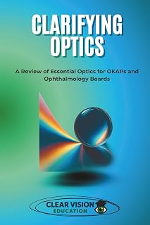 Clarifying Optics: A Review of Essential Optics for OKAPs and Ophthalmology Boards (Clear Vision Education's OKAP and Ophthalmology Board Review Series)