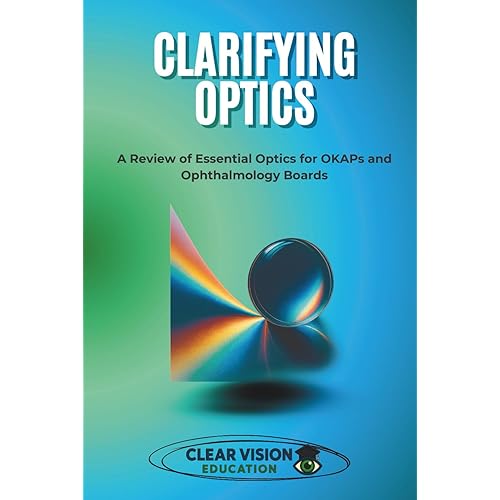 Clarifying Optics: A Review of Essential Optics for OKAPs and Ophthalmology Boards (Clear Vision Education's OKAP and Ophthalmology Board Review Series)