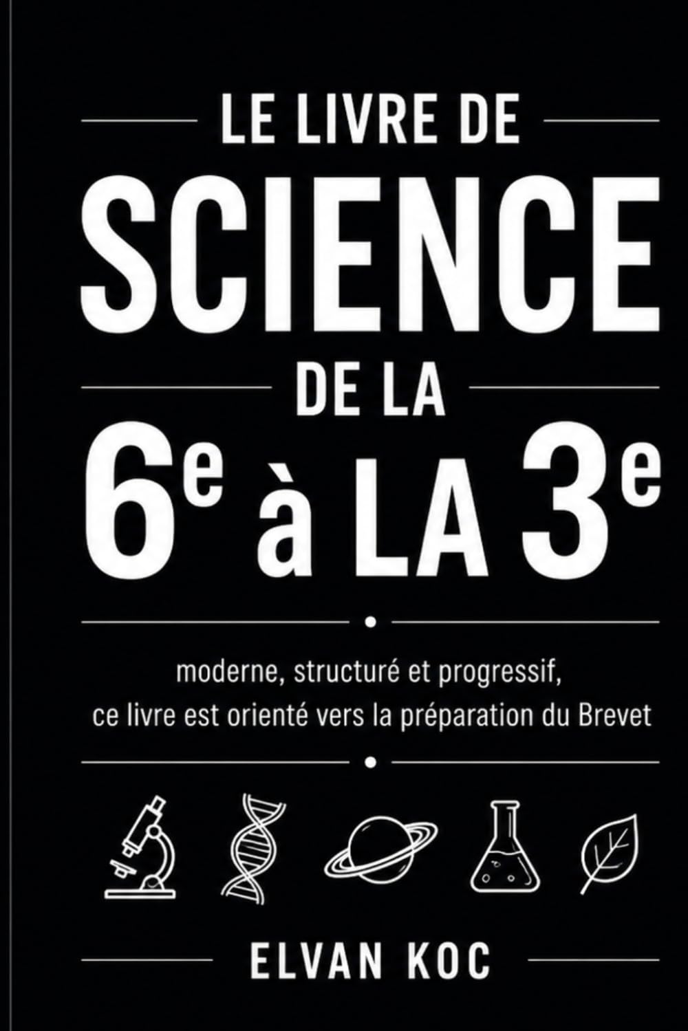 LE LIVRE DE SCIENCE DE LA 6e à LA 3e: Moderne, structuré et progressif, ce livre est orienté vers la préparation du Brevet.