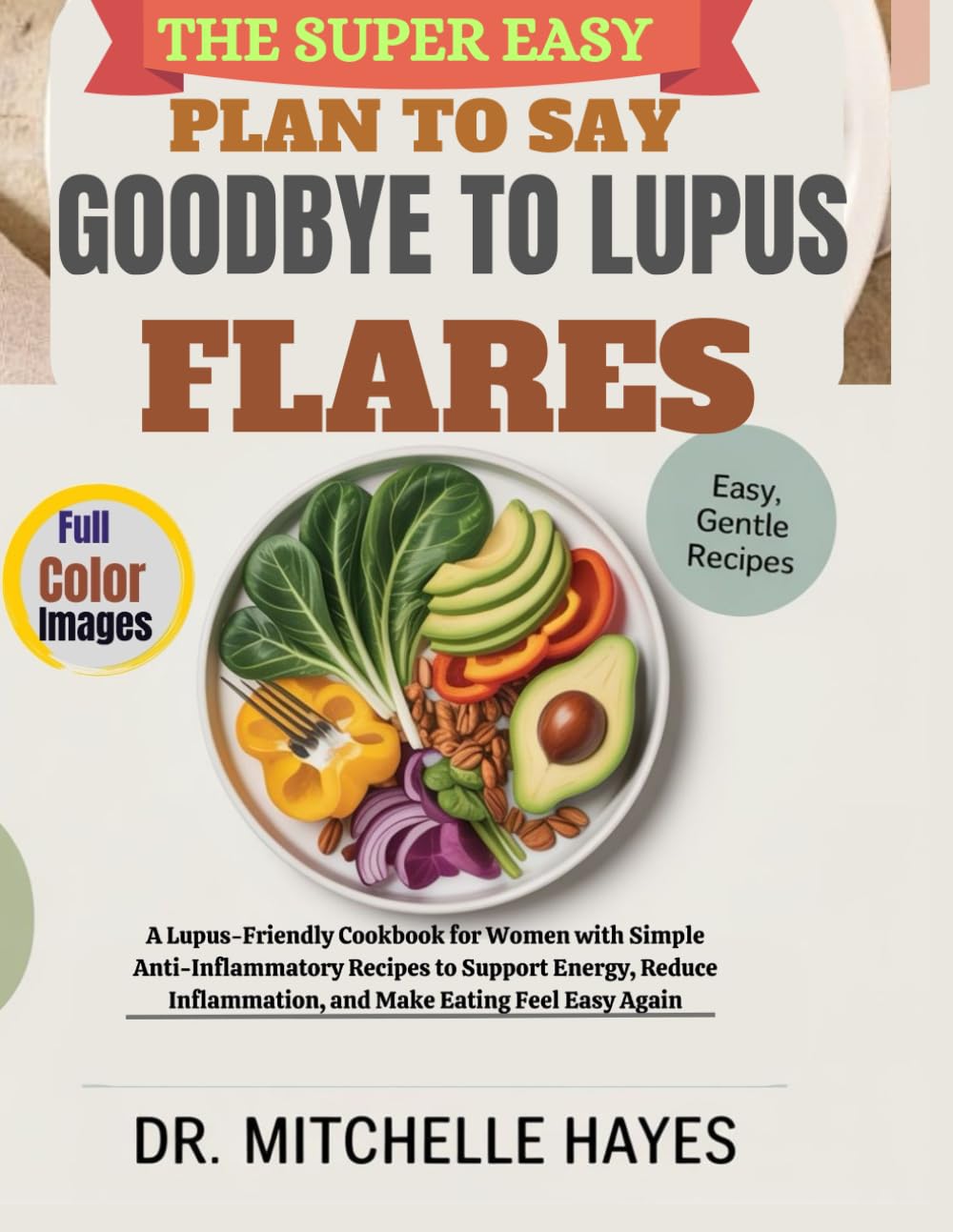 THE SUPER EASY PLAN TO SAY GOODBYE TO LUPUS FLARES: A Lupus-Friendly Cookbook for Women with Simple Anti-Inflammatory Recipes to Support Energy, ... Feel Easy Again (HEALTH AND COOKBOOK LIBRARY)