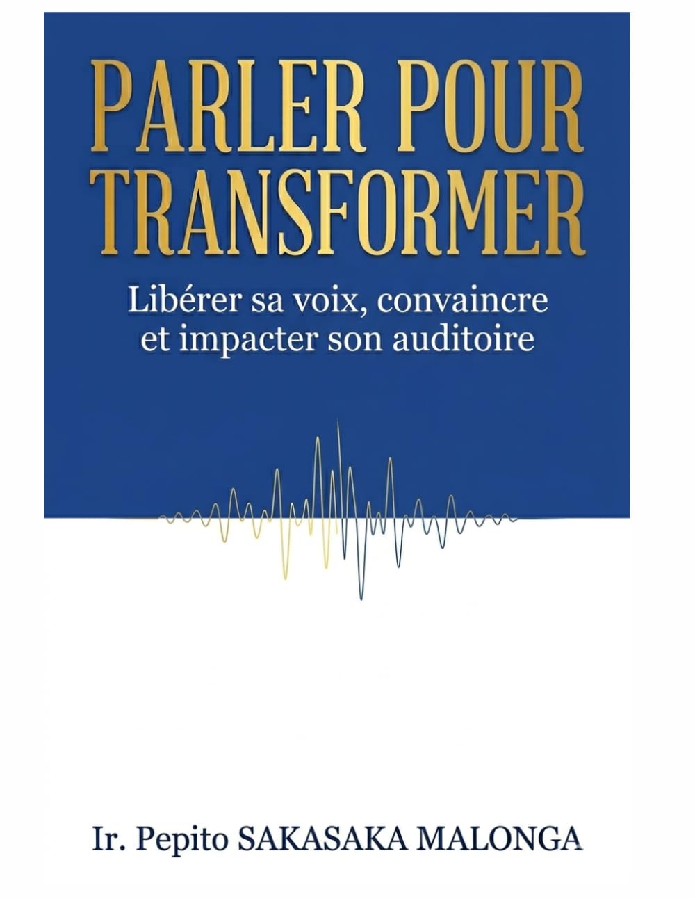 Parler pour Transformer: Libérer sa voix,convaincre et impacter son auditoire