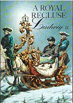 A Royal Recluse: Memories of Ludwig II, of Bavaria