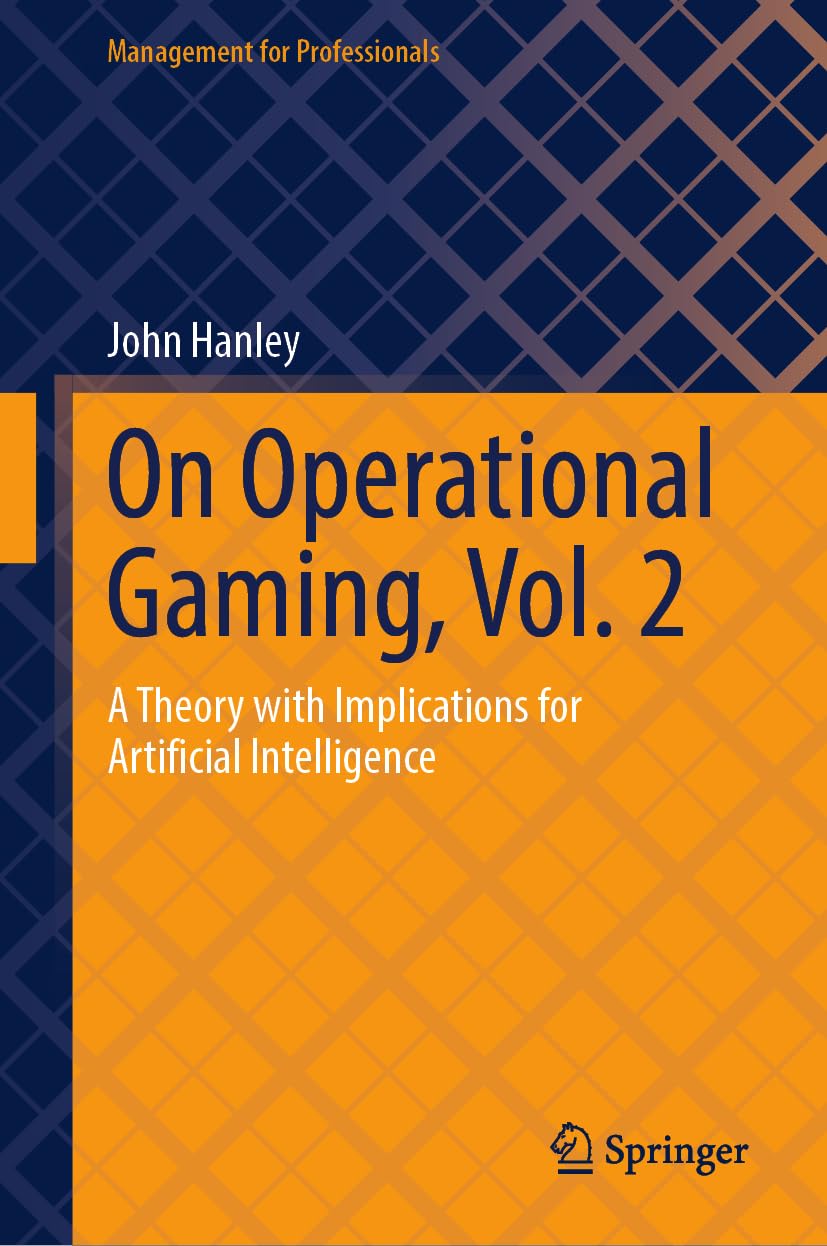 On Operational Gaming, Vol. 2: A Theory with Implications for Artificial Intelligence (Management for Professionals)