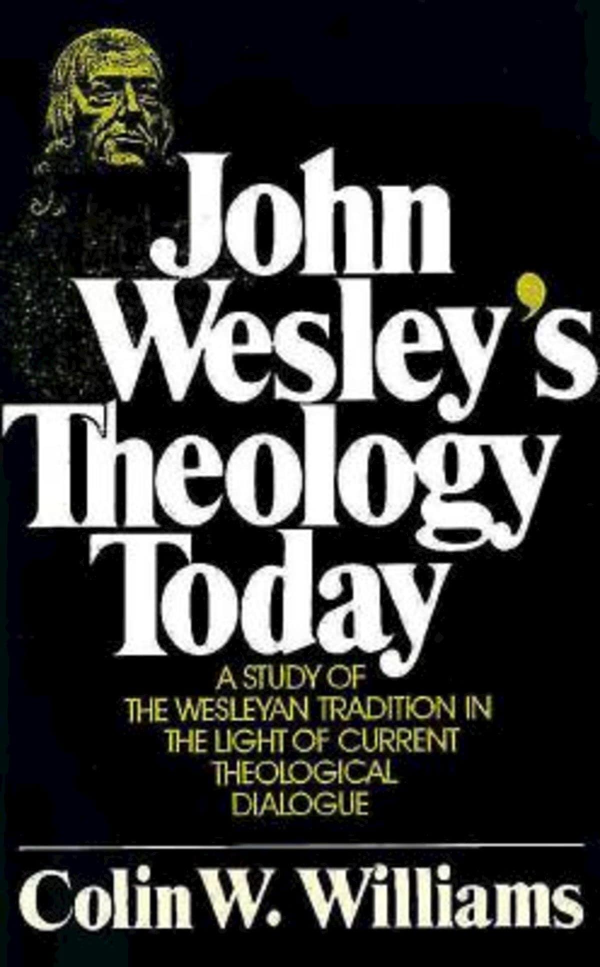 John Wesley's Theology Today: A Study of the Wesleyan Tradition in the Light of Current Theological Dialogue