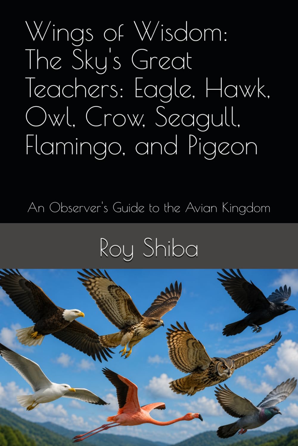 Wings of Wisdom: The Sky's Great Teachers: Eagle, Hawk, Owl, Crow, Seagull, Flamingo, and Pigeon: An Observer's Guide to the Avian Kingdom (The World Wisdom Archive)