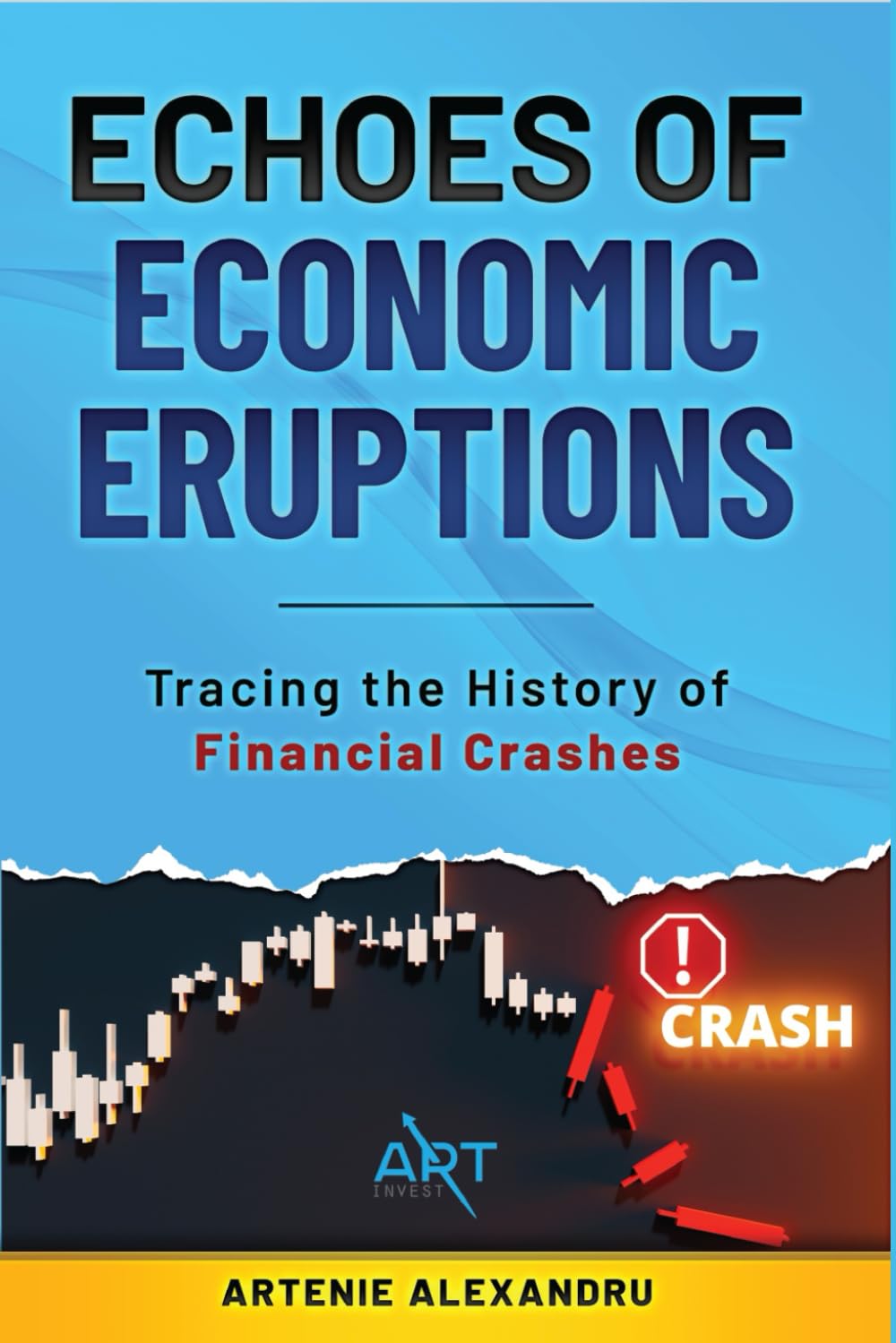 Echoes of Economic Eruptions: A Comprehensive Guide: Tracing the History of Financial Crashes and Bubbles from Tulip Mania to the Digital Age