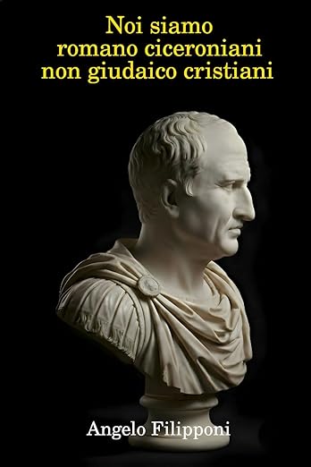 Noi siamo romano ciceroniani, non giudaico cristiani