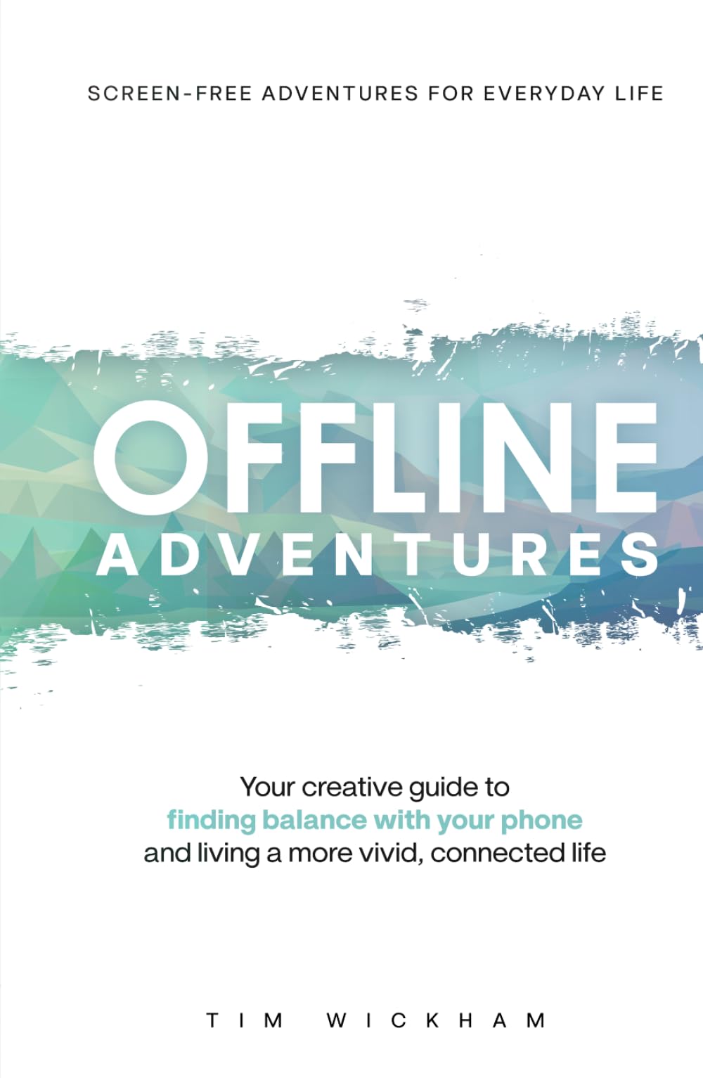 Offline Adventures: Your creative guide to finding balance with your phone and living a more vivid, connected life