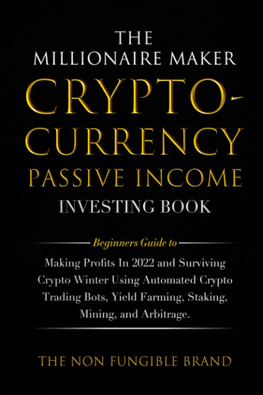 The Millionaire Maker Cryptocurrency Passive Income Investing Book:  Beginners Guide to Making Profits in 2022 and Surviving Crypto Winter using  ... Farming, Staking, Mining, and Arbitrage. : Sean, Crypto: Amazon.ae:  Books