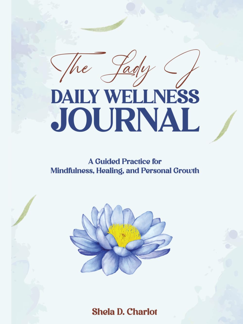 The Lady J Daily Wellness Journal: A Guided Practice for Mindfulness, Healing, and Personal Growth