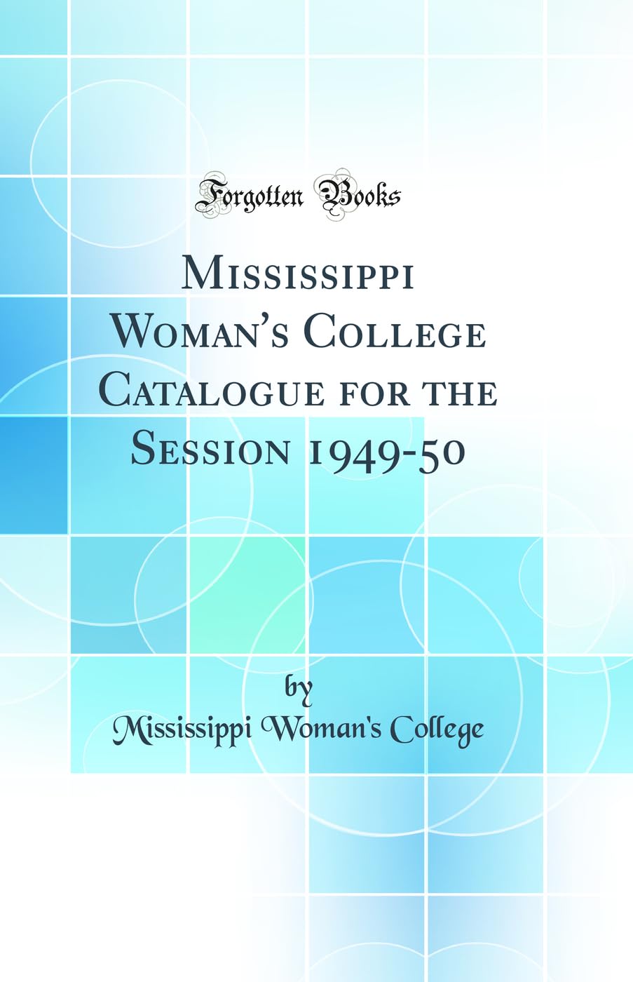 Mississippi Woman''s College Catalogue for the Session 194950 (Classic