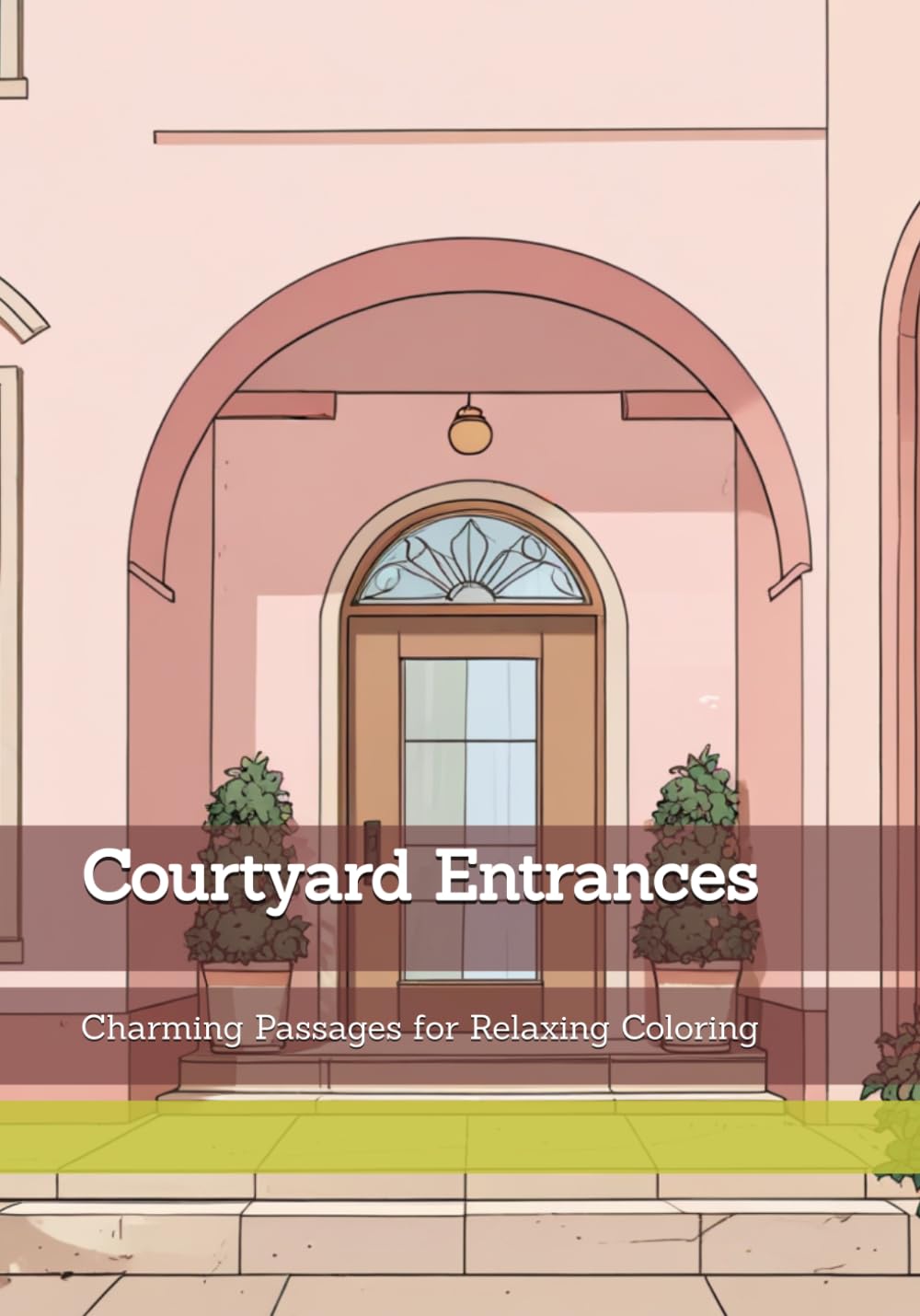 Courtyard Entrances: Charming Passages for Relaxing Coloring (Gentle Entrances)