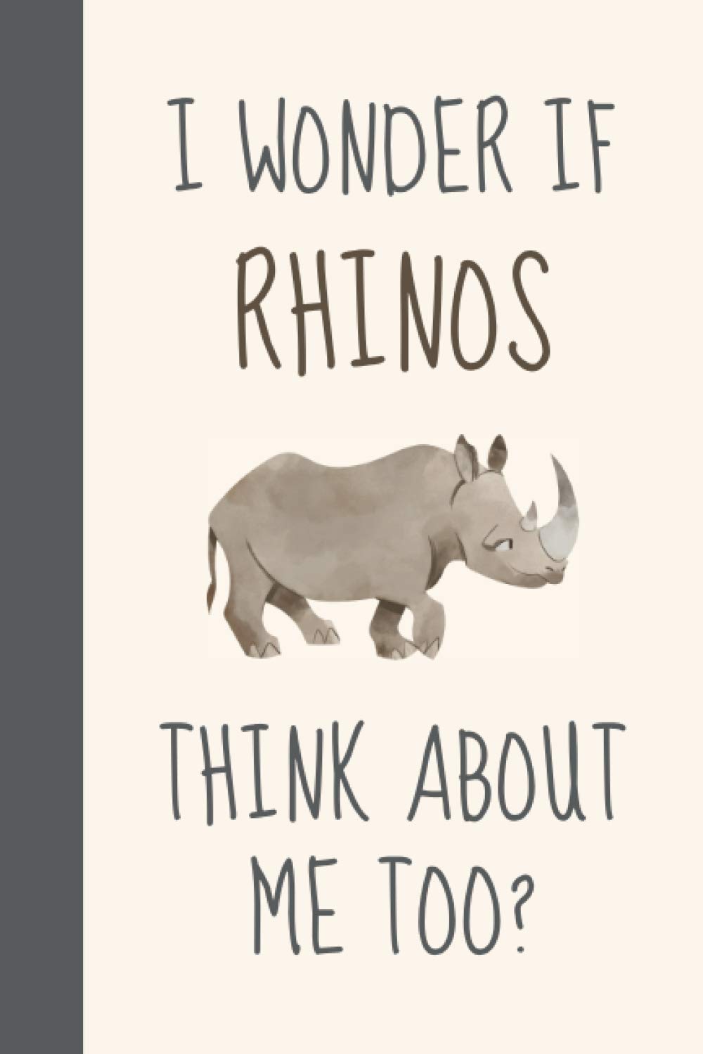 I Wonder If Rhinos Think About Me Too?: Funny Novelty Rhino Gift For Women, Girls, Kids & Rhino Lovers - Lined Journal or Notebook