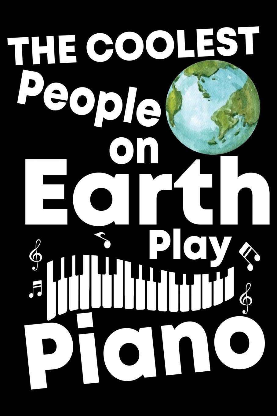 THE COOLEST PEOPLE ON EARTH PLAY PIANO: A Journal, Notepad, or Diary to write down your thoughts. - 120 Page - 6x9 - College Ruled Journal - Writing ... Writing Space, Doodle, Note, Sketchpad.