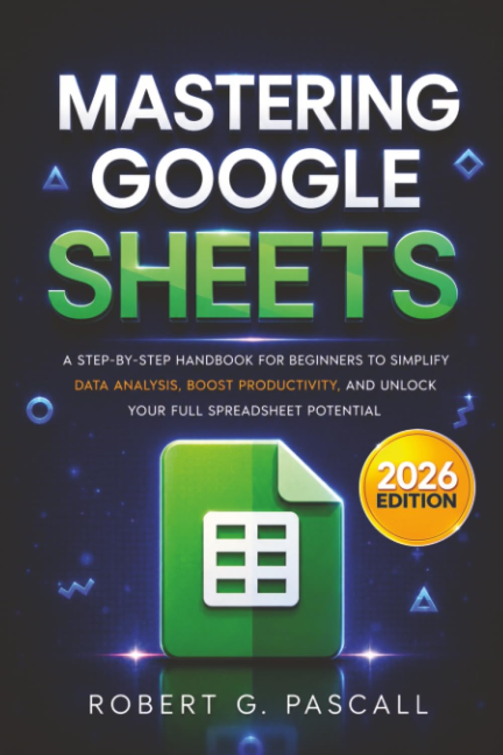 Mastering Google Sheets: A Step-by-Step Handbook for Beginners to Simplify Data Analysis,…
