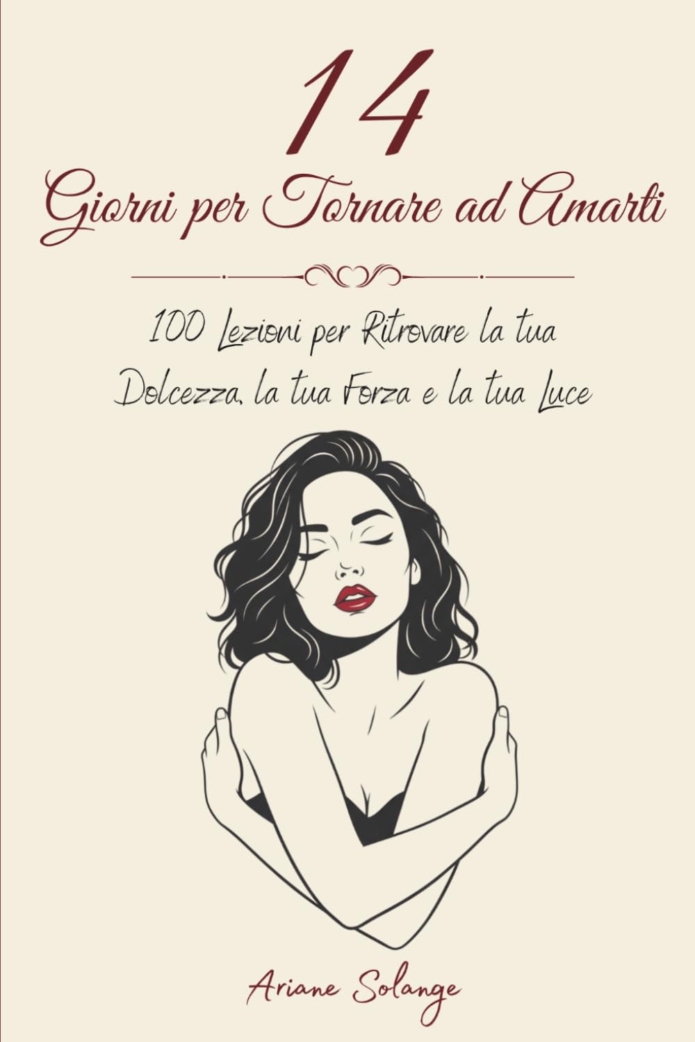 14 Giorni per Tornare ad Amarti: 100 Lezioni per Ritrovare la tua Dolcezza, la tua Forza e la tua Luce