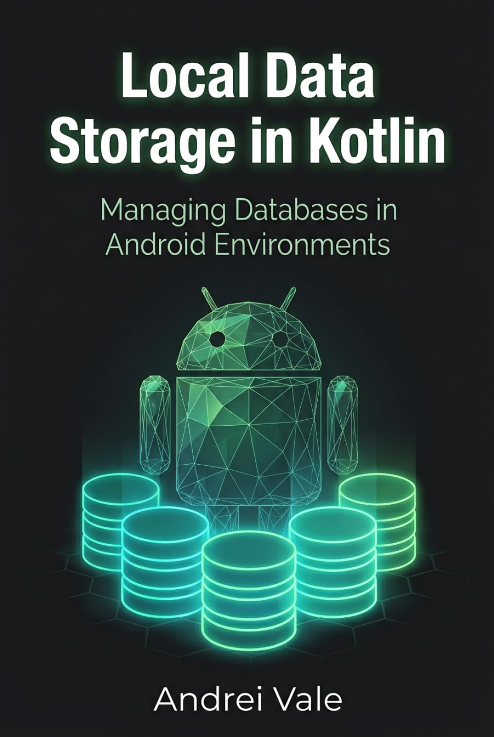 Local Data Storage in Kotlin: Managing Databases in Android Environments (The Android Developer's Playbook)