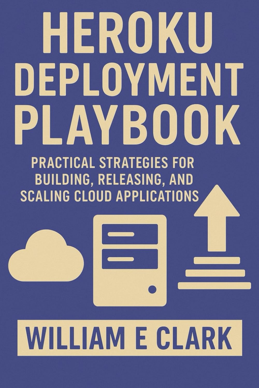 Heroku Deployment Playbook: Practical Strategies for Building, Releasing, and Scaling Cloud Applications