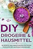 DIY Drogerie & Hausmittel: 60 Rezepte und Anleitungen für eigene Produkte des alltäglichen Bedarf - Selber machen statt kaufen