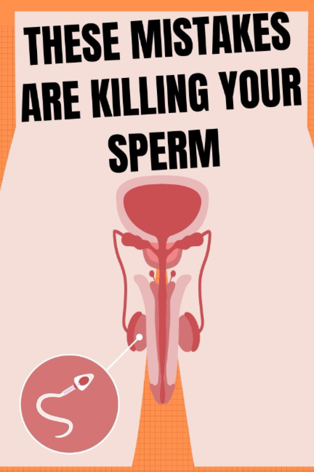 THESE MISTAKES ARE KILLING YOUR SPERM: Avoiding Mistakes That Affect Sperm Health