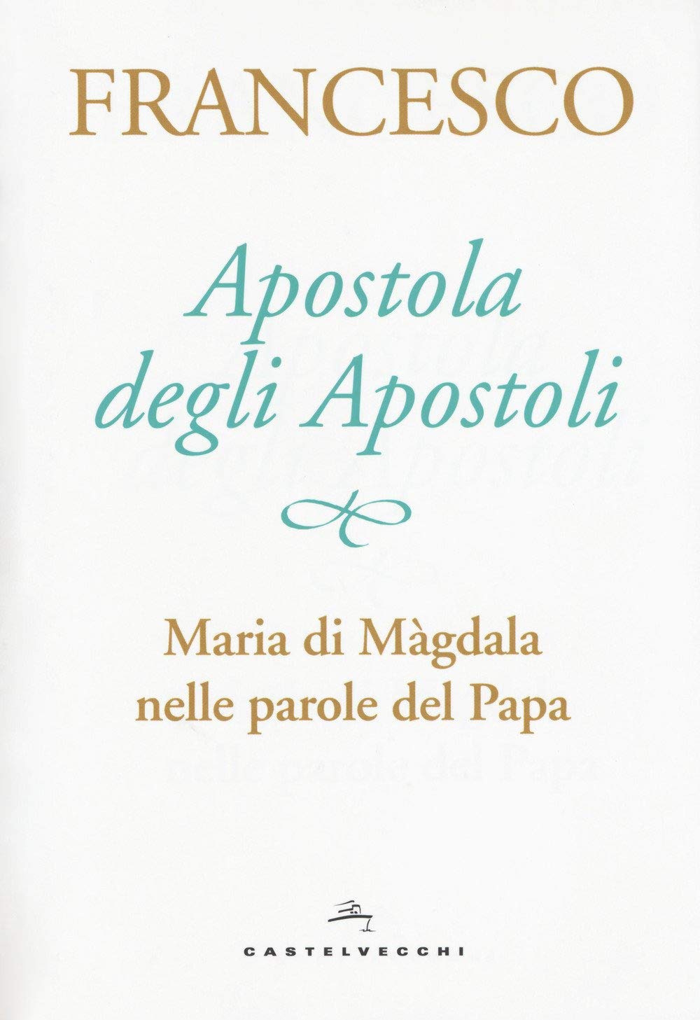 Apostola Degli Apostoli. Maria Di MàGdala Nelle Parole Del Papa - 4