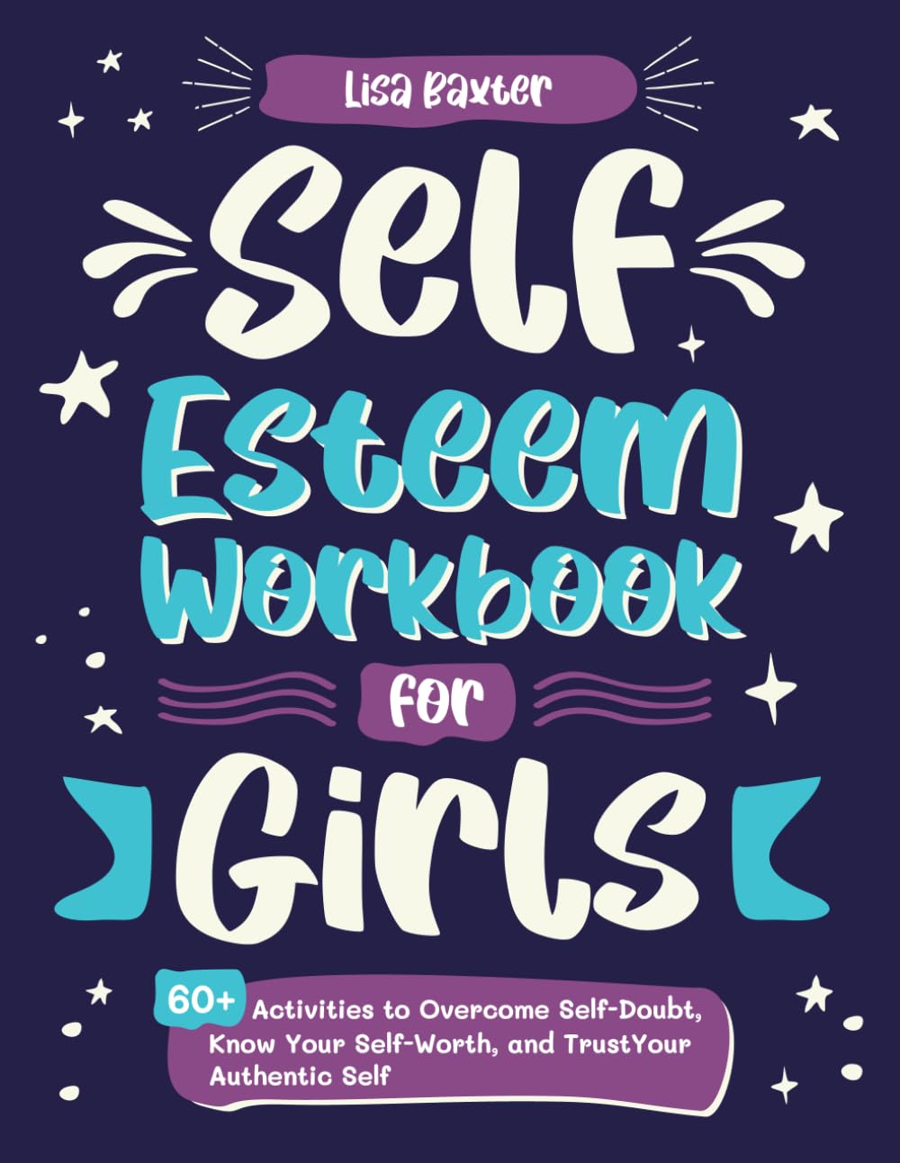 Self-Esteem Workbook for Girls: 60 + Activities to Overcome Self-Doubt, Know Your Self-Worth, and Trust Your Authentic Self