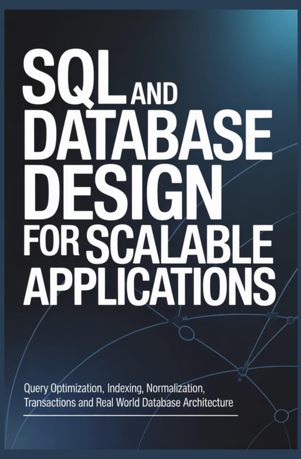 SQL AND DATABASE DESIGN FOR SCALABLE APPLICATIONS: Query Optimization Indexing Normalization Transactions and Real World Database Architecture