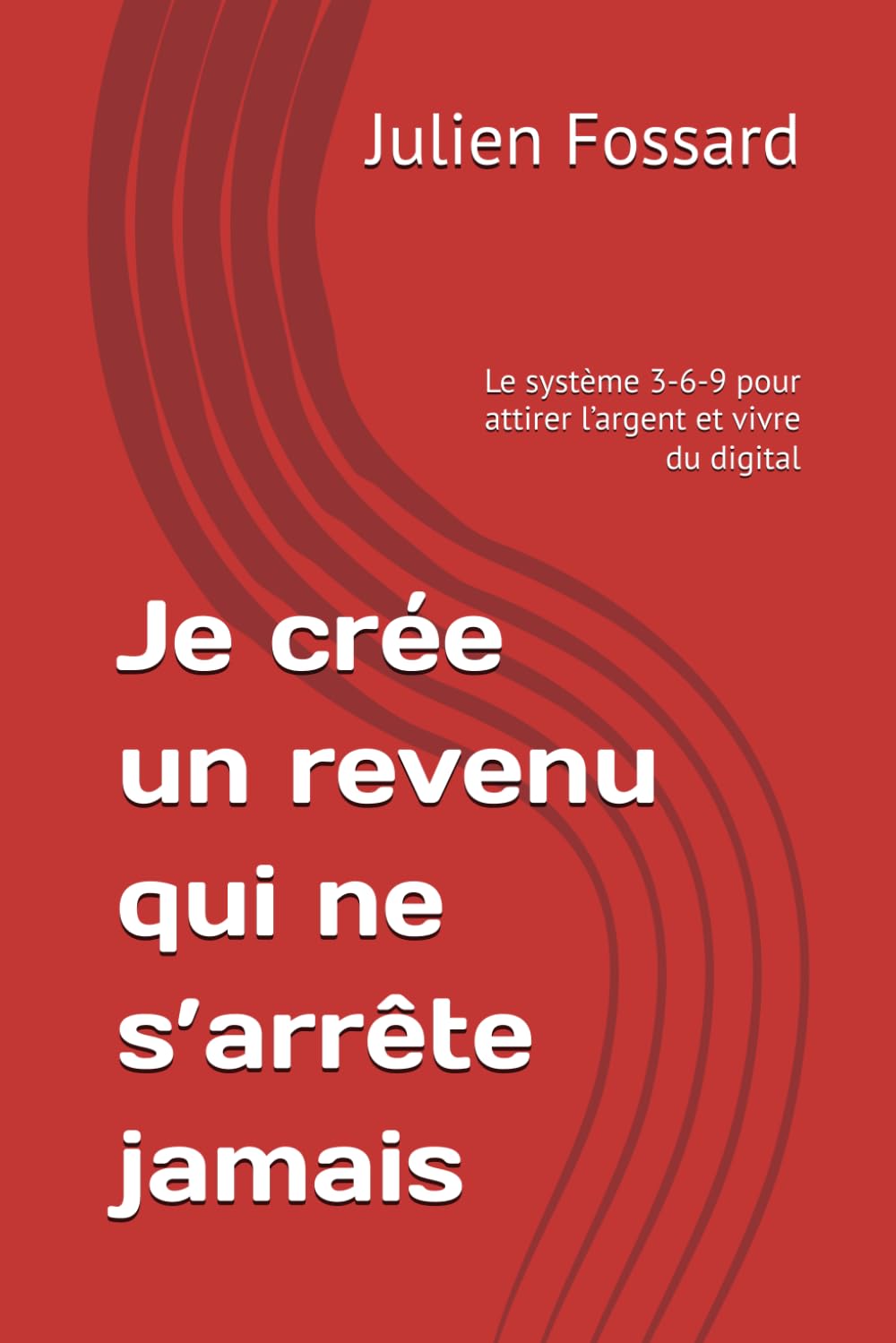 Je crée un revenu qui ne s’arrête jamais: Le système 3-6-9 pour attirer l’argent et vivre du digital