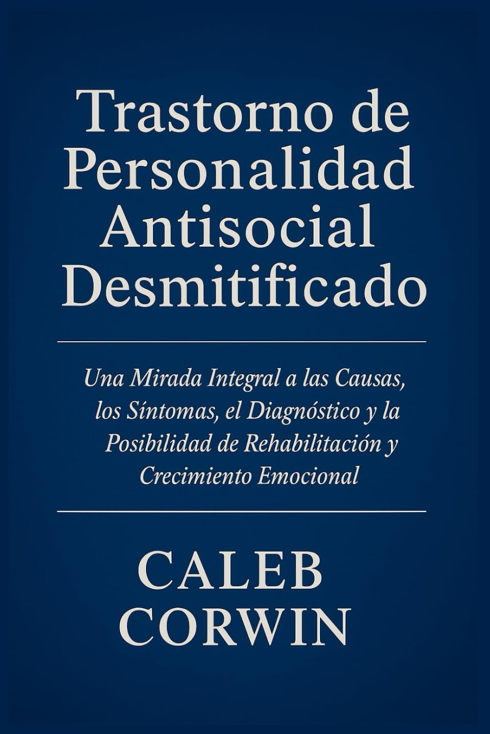 Trastorno de Personalidad Antisocial Desmitificado: Una Mirada Integral a las Causas, los Síntomas, el Diagnóstico y la Posibilidad de Rehabilitación y Crecimiento Emocional