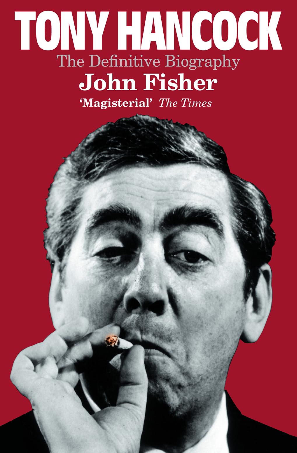 TONY HANCOCK: The Definitive Biography - Fisher, John