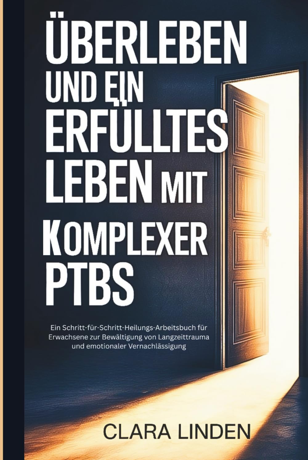 Überleben und ein erfülltes Leben mit komplexer PTBS: Ein Schritt-für-Schritt-Heilungs-Arbeitsbuch für Erwachsene zur Bewältigung von Langzeittrauma und emotionaler Vernachlässigung